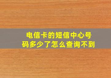 电信卡的短信中心号码多少了怎么查询不到