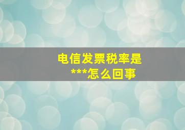 电信发票税率是***怎么回事