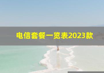 电信套餐一览表2023款