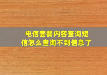 电信套餐内容查询短信怎么查询不到信息了