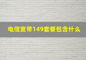 电信宽带149套餐包含什么