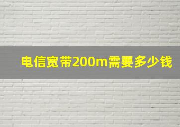 电信宽带200m需要多少钱