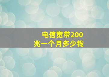 电信宽带200兆一个月多少钱