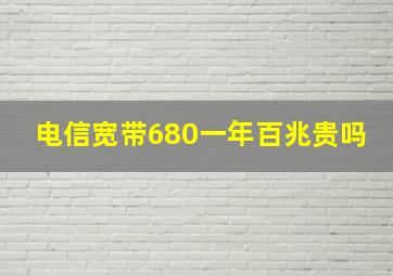 电信宽带680一年百兆贵吗