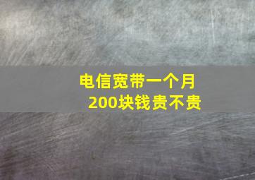 电信宽带一个月200块钱贵不贵