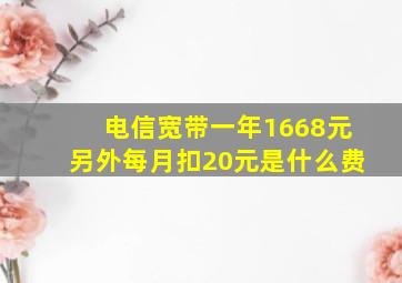 电信宽带一年1668元另外每月扣20元是什么费