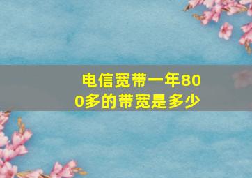 电信宽带一年800多的带宽是多少