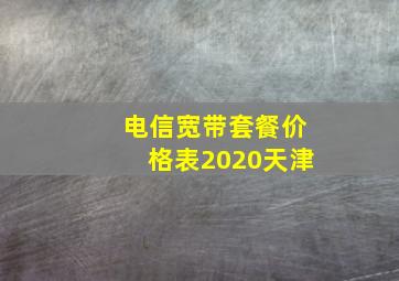 电信宽带套餐价格表2020天津