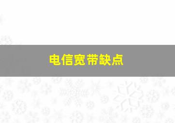 电信宽带缺点