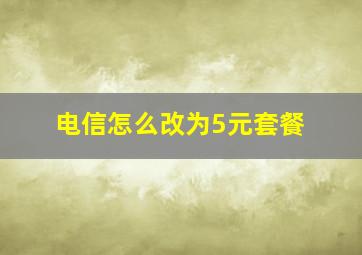 电信怎么改为5元套餐