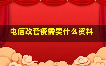 电信改套餐需要什么资料