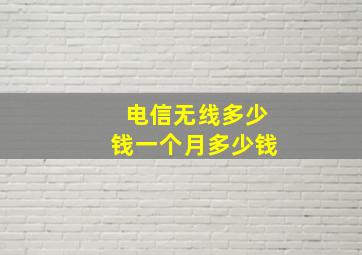 电信无线多少钱一个月多少钱