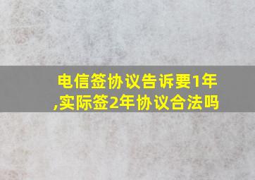 电信签协议告诉要1年,实际签2年协议合法吗