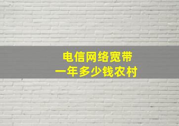 电信网络宽带一年多少钱农村