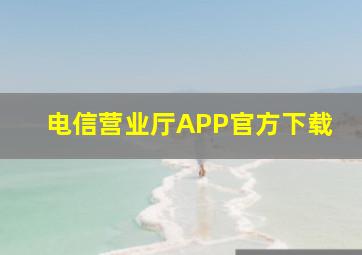 电信营业厅APP官方下载