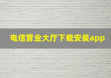 电信营业大厅下载安装app