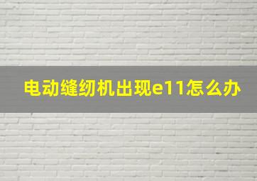 电动缝纫机出现e11怎么办