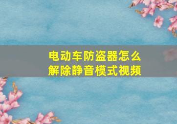 电动车防盗器怎么解除静音模式视频