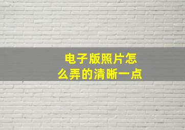 电子版照片怎么弄的清晰一点