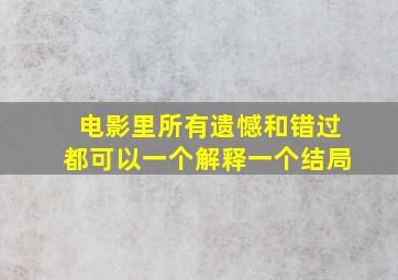 电影里所有遗憾和错过都可以一个解释一个结局