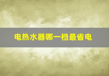 电热水器哪一档最省电