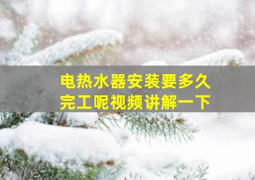 电热水器安装要多久完工呢视频讲解一下