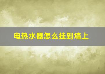 电热水器怎么挂到墙上