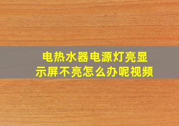 电热水器电源灯亮显示屏不亮怎么办呢视频