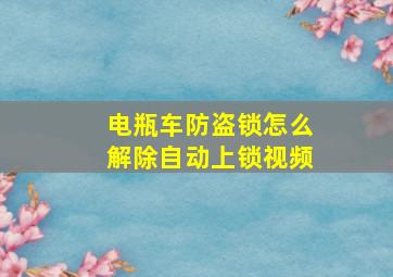 电瓶车防盗锁怎么解除自动上锁视频