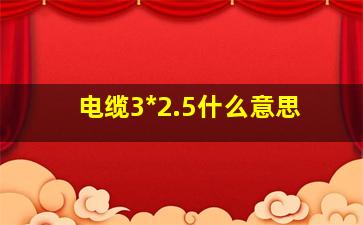 电缆3*2.5什么意思