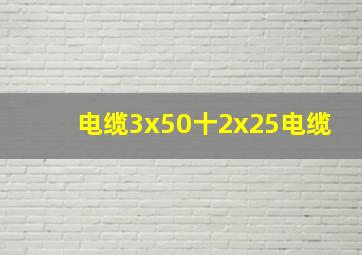 电缆3x50十2x25电缆