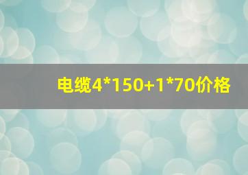 电缆4*150+1*70价格