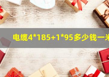 电缆4*185+1*95多少钱一米