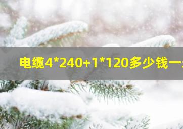 电缆4*240+1*120多少钱一米