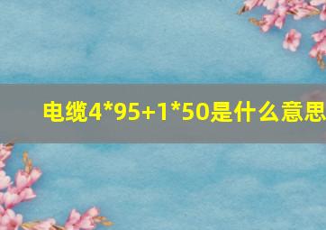 电缆4*95+1*50是什么意思