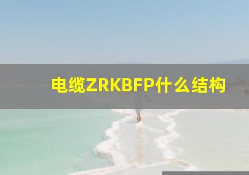 电缆ZRKBFP什么结构