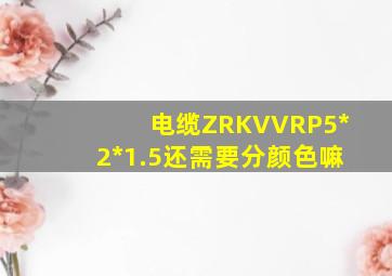 电缆ZRKVVRP5*2*1.5还需要分颜色嘛