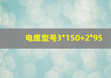 电缆型号3*150+2*95