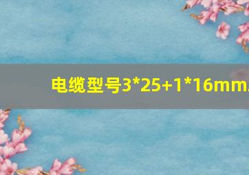 电缆型号3*25+1*16mm2