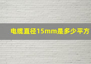 电缆直径15mm是多少平方