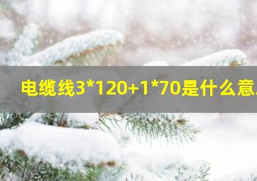 电缆线3*120+1*70是什么意思