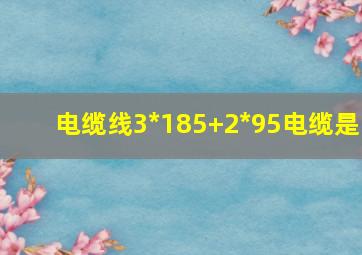 电缆线3*185+2*95电缆是