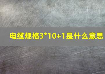 电缆规格3*10+1是什么意思