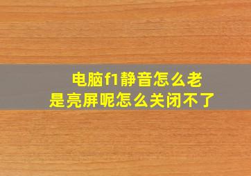 电脑f1静音怎么老是亮屏呢怎么关闭不了