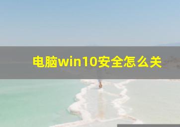 电脑win10安全怎么关