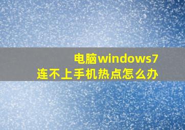 电脑windows7连不上手机热点怎么办