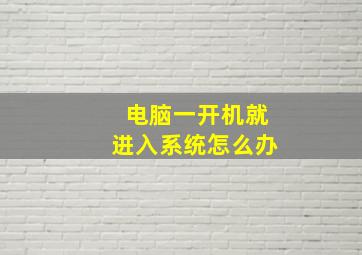 电脑一开机就进入系统怎么办