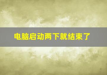 电脑启动两下就结束了