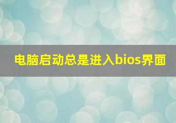 电脑启动总是进入bios界面