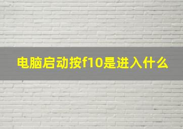 电脑启动按f10是进入什么